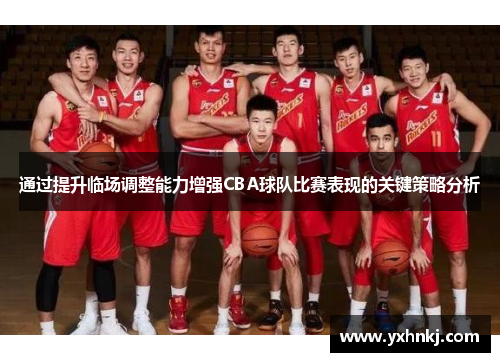 通过提升临场调整能力增强CBA球队比赛表现的关键策略分析