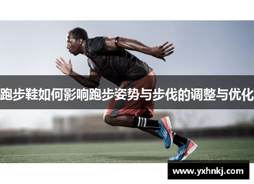 跑步鞋如何影响跑步姿势与步伐的调整与优化
