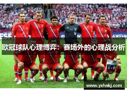 欧冠球队心理博弈：赛场外的心理战分析